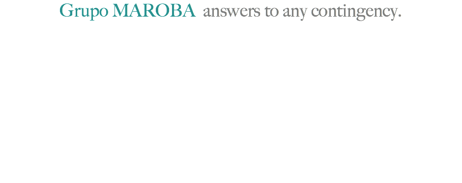 Grupo MAROBA answers to any contingency.